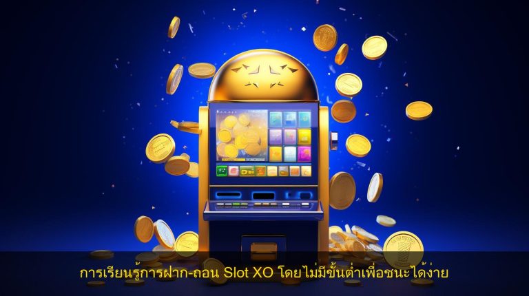 การเรียนรู้การฝาก-ถอน Slot XO โดยไม่มีขั้นต่ำเพื่อชนะได้ง่าย